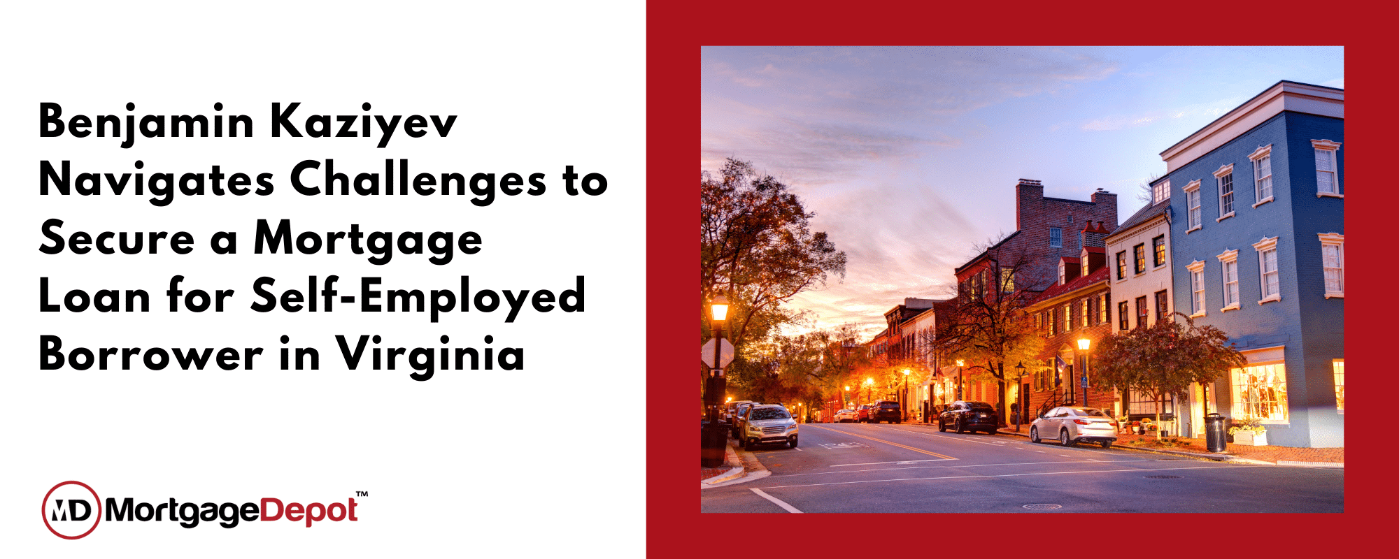 Benjamin Kaziyev Navigates Challenges To Safe A Mortgage Mortgage For Self-Employed Borrower In Virginia